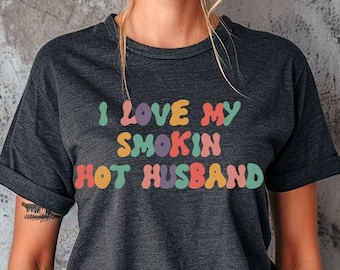 Wife T-shirt, I Love My Smokin Hot Husband Tshirt, Valentine Day's Shirt, Valentine Tee, Funny Couples Tshirt, Wedding Anniversary Gift (52)