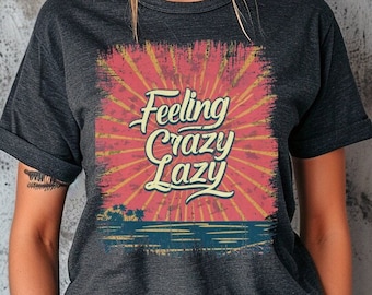 Feeling Crazy Lazy T-Shirt,  Funny Tee, Humor Tee, Sarcastic Gym Tshirt , Lazy Student Tshirt, Napping Tshirt, Retro Style Lazy Tshirt (66)