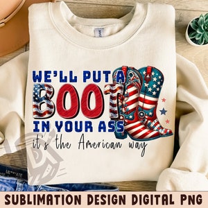 We&#39;ll Put A Boot In Your Ass PNG, It&#39;s The American Way PNG, 4th of July PNG, Patriotic Png, Funny Png, America Png, Usa Flag png