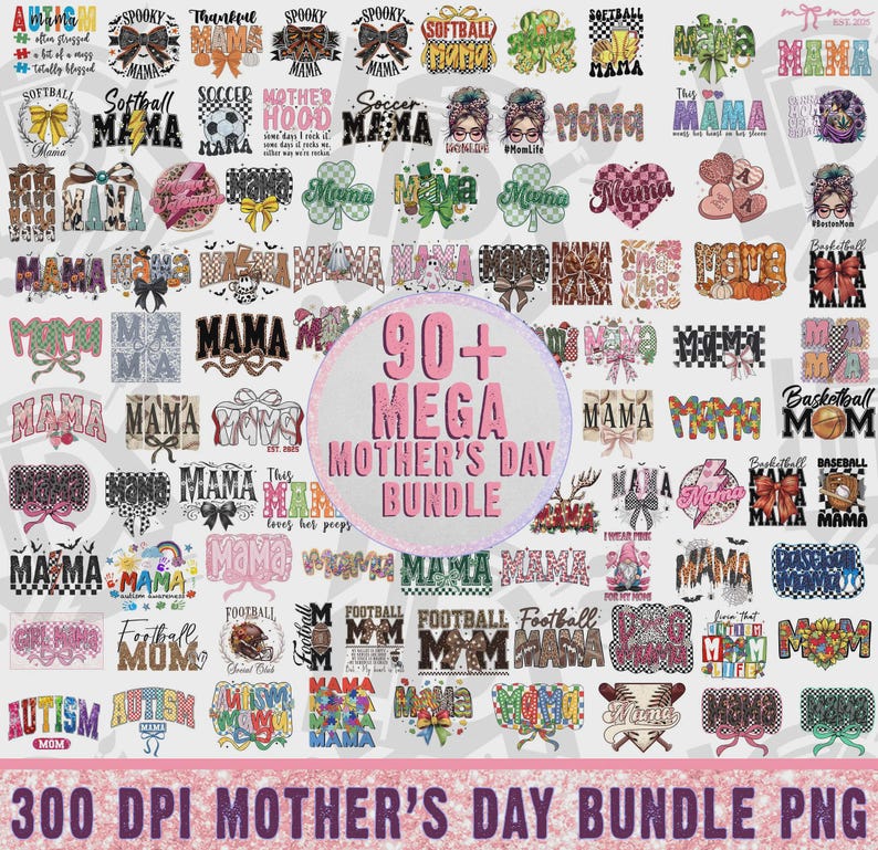 May include: A digital collection of over 90 graphic designs featuring the word Mama and various sports, holiday, and floral themes. A central circular badge displays the text 90+ MEGA MOTHER'S DAY BUNDLE and 300 DPI MOTHER'S DAY BUNDLE PNG.