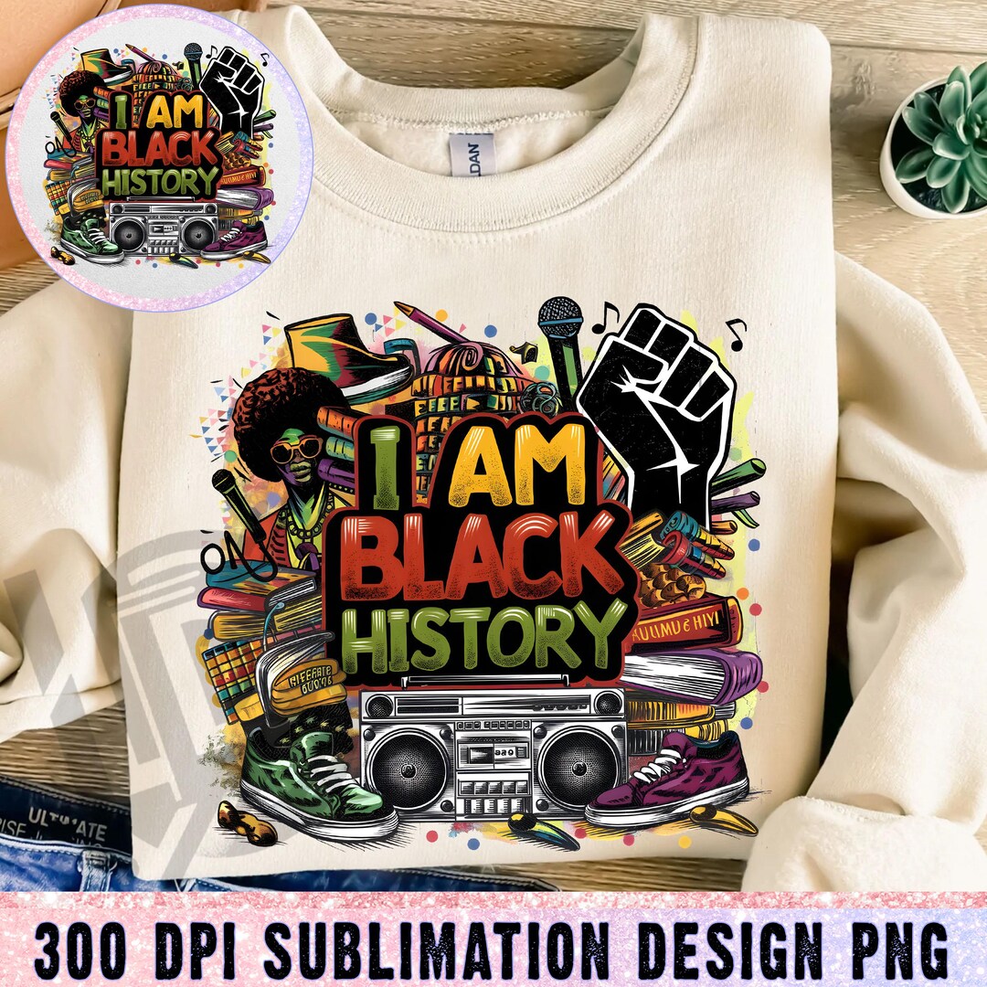 I Am Black History Png, Black History Month PNG, Sublimation Designs ...