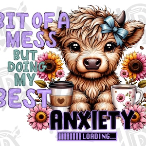 May include: A cartoon Highland cow with a blue bow in its hair, holding two cups of coffee. The text "Bit of a mess but doing my best" is written in purple and teal. The text "Anxiety Loading..." is written in black with a progress bar underneath.