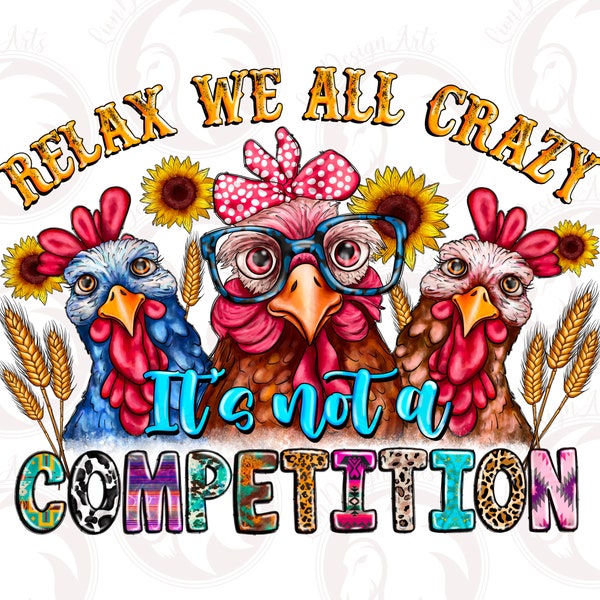 Relax We All Crazy Its Not A Competition Png, Western Png, Chicken Png, Crazy Png, Sublimation Designs, Digital Art, Chickens Design Png