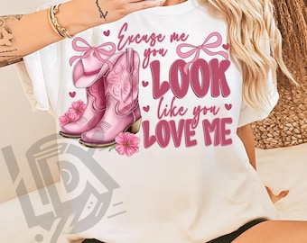 Excuse Me You Look Like You Love Me Png, Country Png, Sublimation Design, Boots png, Coquette Png, Cowgirl Png, Western Cowgirl Png