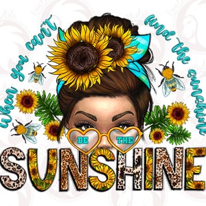When You Can't Find The Sunshine, Be The Sunshine Png, Sunflower Messy Bun, Positive Vibes, Motivational Png, Messi Bun Png, Leopard Design