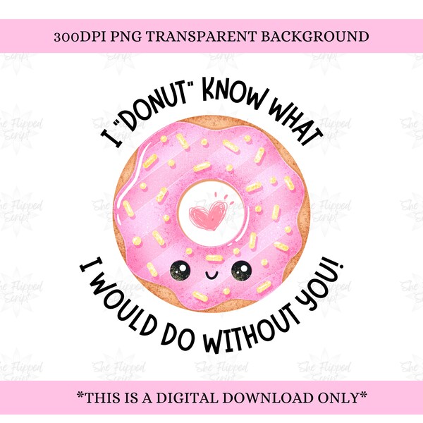 I DONUT Know What I Would Do Without You | PNG | Valentine's Day | Love Stickers | Food Fun Puns | Cute Cards | Digital Download