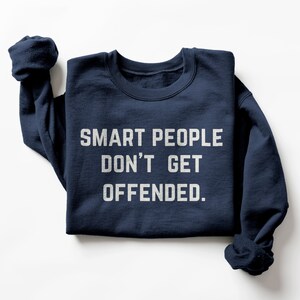 Smart People Don't Get Offended Sweatshirt | Brainy Quote | Sarcasm Shirt | RBG | Gift for Her | Gift for Him | Mothers Day | Fathers Day