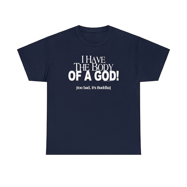 I have the Body of a God, Too bad it's Buddah funny t-shirt, humorous t-shirt, ironic t-shirt, t-shirt gift