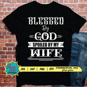 Gesegnet von Gott Verwöhnt von meinem Mann SVG, Spruch Spruch, lustige Spruch, Mann svg, Papa svg, lustige Spruch svg, Herren Tshirt, Beziehung Schiff svg