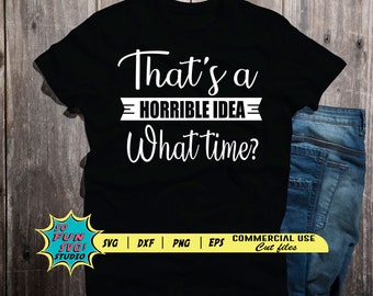 That's a horrible idea but what time Svg, Quote Svg, Funny Svg, Sarcastic Svg, Sarcastic quote, Funny Quote SVG, Funny Svg