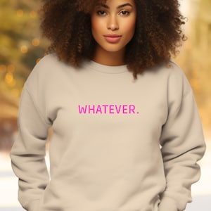 WHATEVER. Must-have sweatshirt that shows your attitude and makes a cool statement.