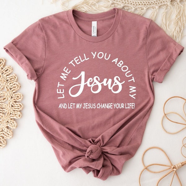 Christian Shirt, Jesus Shirt for Christian Apparel, Bible Verse Tshirt, Faith Tee, Inspirational Gift, Let Me Tell You About My Jesus Shirt