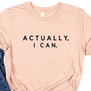 Actually I Can Shirt, Feminist Shirt, Women Empowerment Tee, Strong Woman Tee, Inspirational Shirt, Women Rights Equality Tee,Power Mom Gift