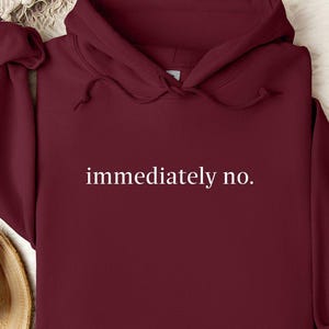 Immediately No Hoodie, Cute Sarcasm Hoodie, Funny Humor Hoodie, Funny Saying Hoodie, Best Sarcastic Hoodie, Funny Quote Hoodie image 1