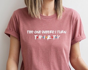 30th Birthday Gift, The One Where Turns 30 Shirt, 30 Birthday Tshirt, The One Where I Turn Thirty, Friends Thirty Shirt, Friends Theme Party