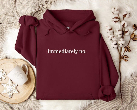 Immediately No Hoodie, Cute Sarcasm Hoodie, Funny Humor Hoodie, Funny Saying Hoodie, Best Sarcastic Hoodie, Funny Quote Hoodie