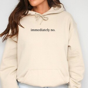 Immediately No Hoodie, Cute Sarcasm Hoodie, Funny Humor Hoodie, Funny Saying Hoodie, Best Sarcastic Hoodie, Funny Quote Hoodie image 2
