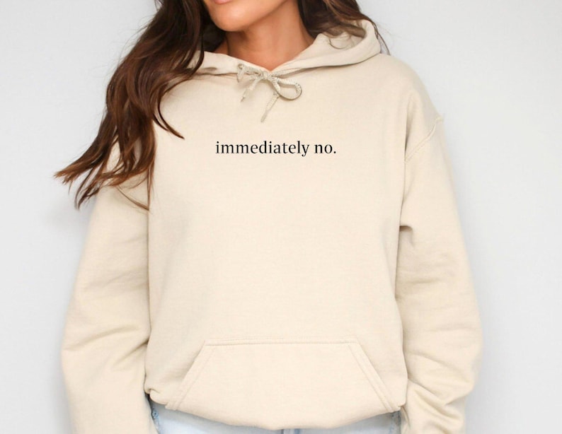 Immediately No Hoodie, Cute Sarcasm Hoodie, Funny Humor Hoodie, Funny Saying Hoodie, Best Sarcastic Hoodie, Funny Quote Hoodie image 2