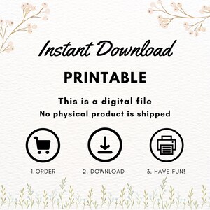 May include: A digital file information graphic with the text Instant Download, PRINTABLE, This is a digital file, No physical product is shipped, 1. ORDER, 2. DOWNLOAD, 3. HAVE FUN! featuring three circular icons of a shopping cart, arrow, and printer.