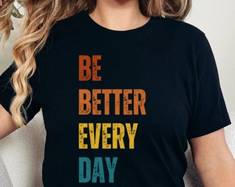 Be Better Every Day Shirt | #BeBetter Shirt | Self-awareness T-shirt | Mindful T-shirt | Growth T-shirt | Mindful gift