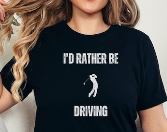 I'd Rather be Driving | Funny Golf Shirt | Funny Golf T-shirt | Golf Gift | Gift for Golfer | Golf Lover Gift
