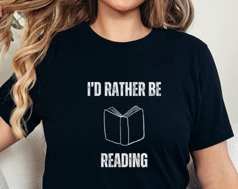 I'd Rather Be Reading T-shirt | Funny Book Lover Shirt | Book Lover T-shirt | Book Lover Gift | Gift for Her | Book Club Shirt