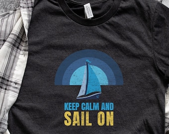 Keep Calm and Sail On T-shirt | Sailing T-shirt | Boating T-shirt | Funny Boating Shirt | Funny Sailing Shirt | Gift for Him | Gift for Her