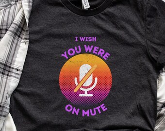 I Wish You Were On Mute | Office Humor T-Shirt | Zoom Fatigue T-Shirt | Work Humor T-shirt | Coworker Gift | Co-worker Gift | HR Gift | WFH