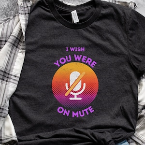 I Wish You Were On Mute | Office Humor T-Shirt | Zoom Fatigue T-Shirt | Work Humor T-shirt | Coworker Gift | Co-worker Gift | HR Gift | WFH