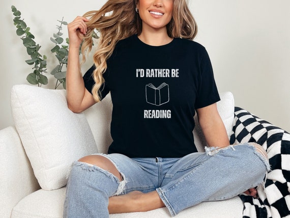 I'd Rather Be Reading T-shirt | Funny Book Lover Shirt | Book Lover T-shirt | Book Lover Gift | Gift for Her | Book Club Shirt