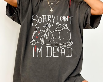 Sorry I Can't I'm Dead Possum Shirt, Funny Meme Tee, Gift for Introvert, Oversized Grunge, Alt Clothing, Mental Health Humor, Unisex