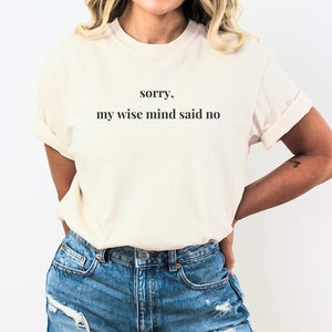 May include: A white t-shirt with the text "sorry, my wise mind said no" printed on the front.