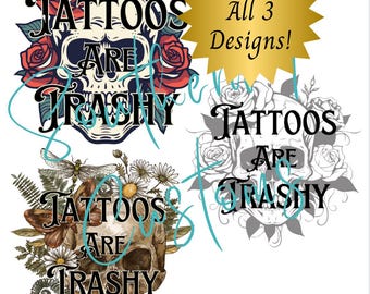 Tattoos Are Trashy *3 DESIGNS INCLUDED* Digital Design PNG