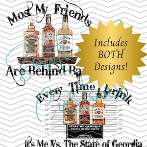 May include: A digital illustration of three bottles of liquor on a wooden shelf. The bottles are labelled "Jack Daniel's", "Cuervo", and "Jim Beam". The text "Most of my friends are behind bars every time I'm in trouble" is written above the bottles. The text "Includes BOTH Designs!" is written in a gold star shape to the right of the bottles. A mugshot style image of the same three bottles is below the text. The mugshot is labelled "State of Georgia Police Department" and has the text "It's Me Vs. The State of Georgia" below it.