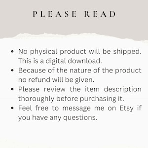 May include: A text-based image with a white background and black text. The text reads "PLEASE READ" in large letters at the top of the image. The text below reads: "&bull; No physical product will be shipped. This is a digital download. &bull; Because of the nature of the product no refund will be given. &bull; Please review the item description thoroughly before purchasing it. &bull; Feel free to message me on Etsy if you have any questions."