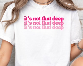 It&#39;s Not That Deep T-shirt | It&#39;s Not That Deep Tee | Positive Affirmation Tee | Graphic Tee | Trendy Tee