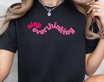 Stop Overthinking T-shirt | Stop Overthinking Tee | Wellness Tee | Positive Affirmation Shirt | Graphic Tee