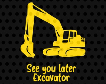 Bagger SVG Digitale Datei - "See You Laterner Bagger" - Fun Kids Konstruktion