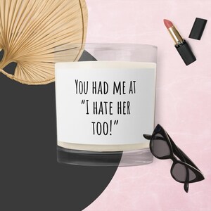 You Had Me at &quot;I Hate Her Too&quot; soy wax candle, gift for her, best friend gift, coworker gift