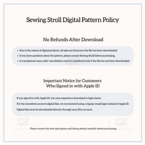 May include: A white document with the text "Sewing Stroll Digital Pattern Policy." The policy states "No Refunds After Download" and provides details about digital product sales, customer support, and Apple ID login issues. It also recommends reviewing item descriptions.