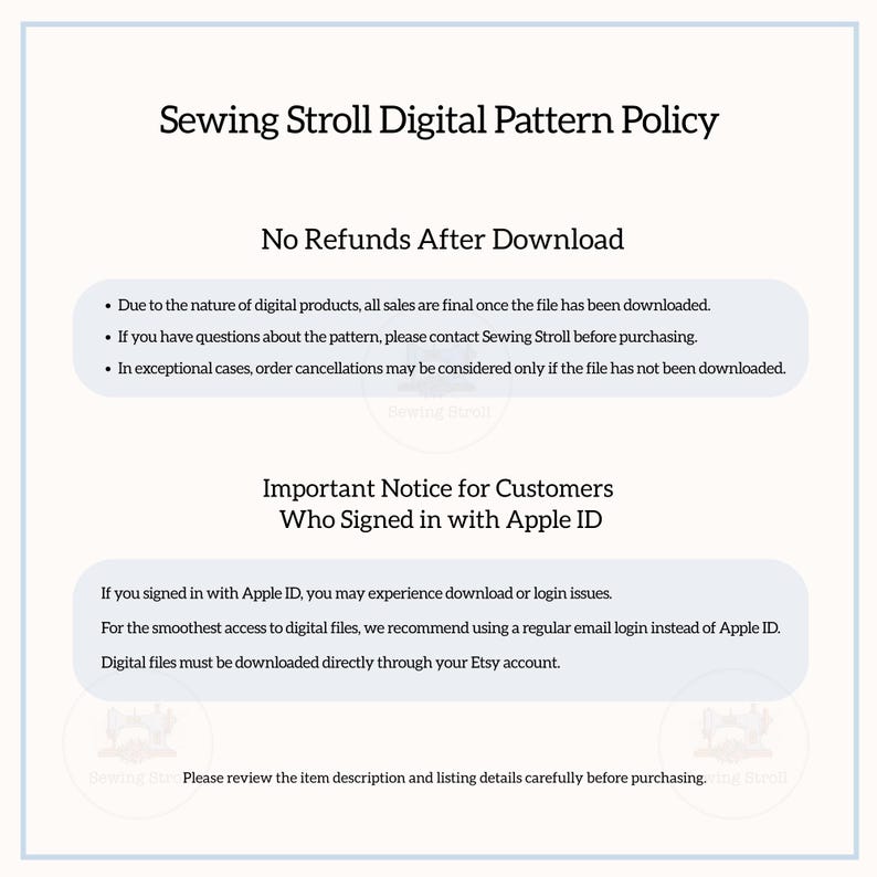 May include: A white document with the text "Sewing Stroll Digital Pattern Policy." The policy states "No Refunds After Download" and provides details about digital product sales, customer support, and Apple ID login issues. It also recommends reviewing item descriptions.