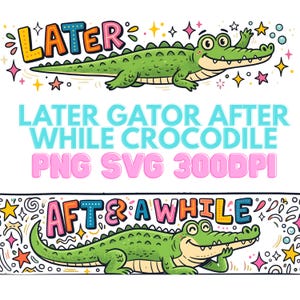 Later Gator PNG SVG | After While Crocodile | Cute Catch Phrase Graphic | Respect The Locals Design | Girly Trendy Boutique Sublimation