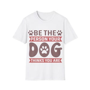 Dog Lover Unisex Softstyle T-Shirt, Be the Person Your Dog Thinks You Are, Gift for Dog Owners, Pet Lover Tee, Canine Parent Shirt