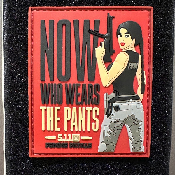 Now Who Wears The Pants, Femme Fatale, 5.11 Warrior Woman / Gym / Crossfit / Fitness, PVC Morale and Tactical Patch, Hook and Loop  A1