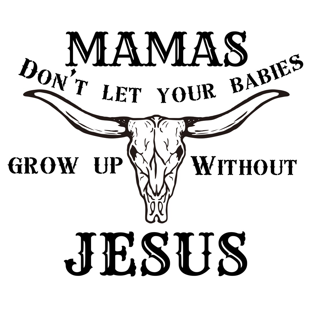 Mamas Dont Let Your Babies Grow up Without Jesus PNG/ Western Digital