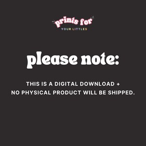Pu&ograve; includere: Una grafica di testo in bianco e nero su uno sfondo nero. Il testo recita "prints for your littles please note: THIS IS A DIGITAL DOWNLOAD + NO PHYSICAL PRODUCT WILL BE SHIPPED."