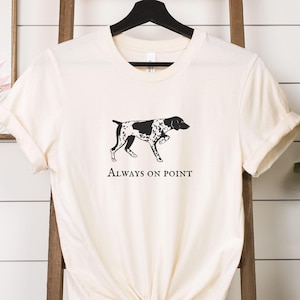 German Shorthaired Pointer Shirt, Always on Point GSP t-shirt, Gift for Upland Hunters