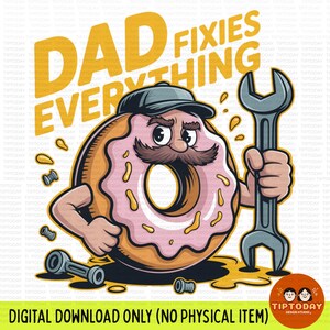 May include: A cartoon donut character with a mustache and a mechanic's hat holding a wrench. The text "DAD FIXIES EVERYTHING" is above the donut. The image includes a digital download notice.