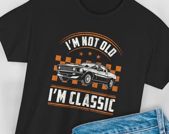 I'm Not Old I'm Classic Muscle Car T-Shirt, Vintage Auto Guy Tee