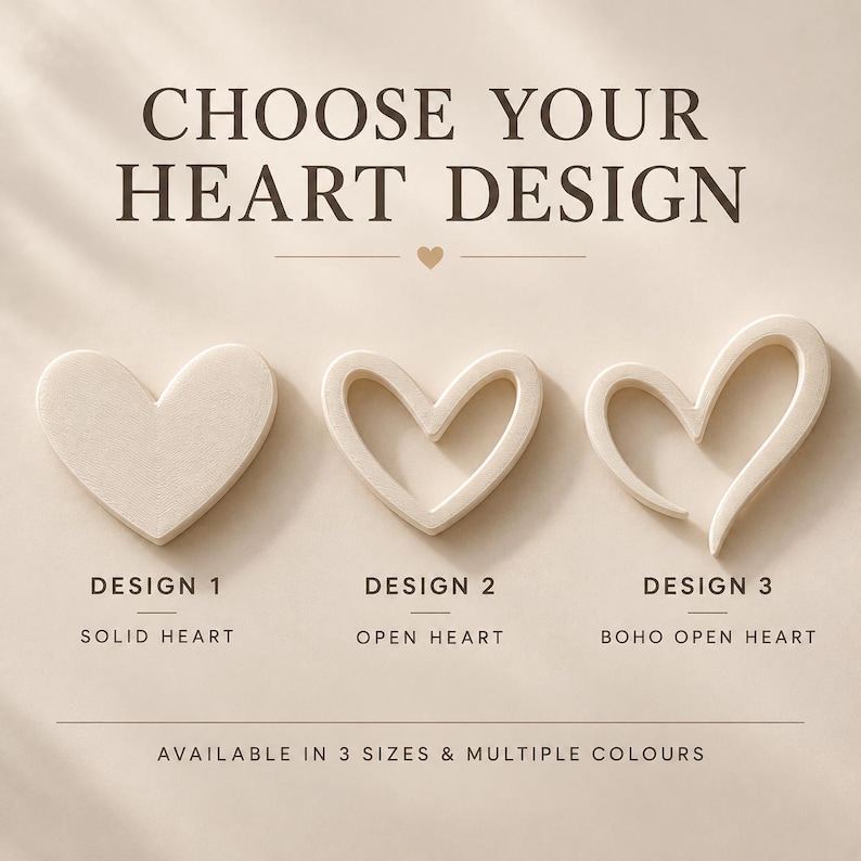 May include: Three heart-shaped designs labeled CHOOSE YOUR HEART DESIGN. Design 1 is a solid heart, Design 2 is an open heart, and Design 3 is a boho open heart. The text states the items are available in 3 sizes and multiple colours.